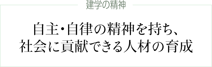 建学の精神　自主・自律の精神を持ち、社会に貢献できる人材の育成